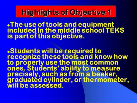 Highlights of Objective 1 Highlights of Objective 1 l The use of tools and equipment included in the middle school TEKS is part of this objective. l Students.