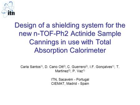 Design of a shielding system for the new n-TOF-Ph2 Actinide Sample Cannings in use with Total Absorption Calorimeter Design of a shielding system for the.