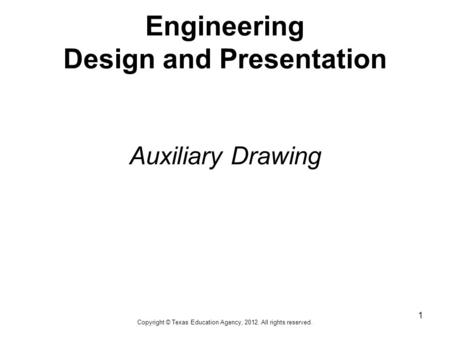 Engineering Design and Presentation Auxiliary Drawing 1 Copyright © Texas Education Agency, 2012. All rights reserved.