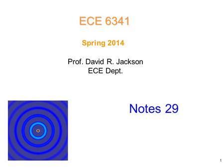 Prof. David R. Jackson ECE Dept. Spring 2014 Notes 29 ECE 6341 1.