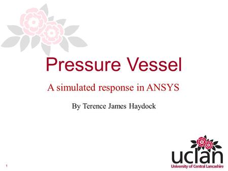 1 By Terence James Haydock Pressure Vessel A simulated response in ANSYS.