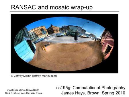 RANSAC and mosaic wrap-up cs195g: Computational Photography James Hays, Brown, Spring 2010 © Jeffrey Martin (jeffrey-martin.com) most slides from Steve.