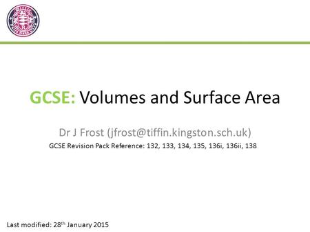 GCSE: Volumes and Surface Area Dr J Frost Last modified: 28 th January 2015 GCSE Revision Pack Reference: 132, 133, 134,