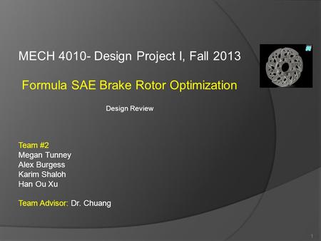 MECH 4010- Design Project I, Fall 2013 Formula SAE Brake Rotor Optimization Design Review Team #2 Megan Tunney Alex Burgess Karim Shaloh Han Ou Xu Team.