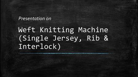 Weft Knitting Machine (Single Jersey, Rib & Interlock)