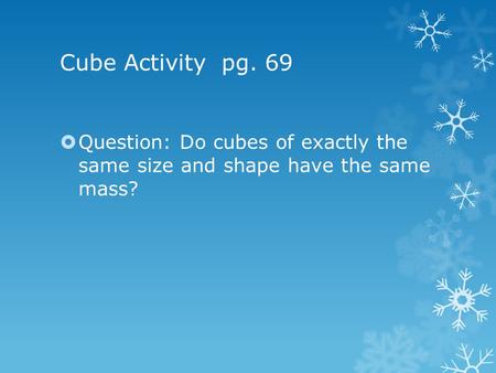 Cube Activity pg. 69 Question: Do cubes of exactly the same size and shape have the same mass?