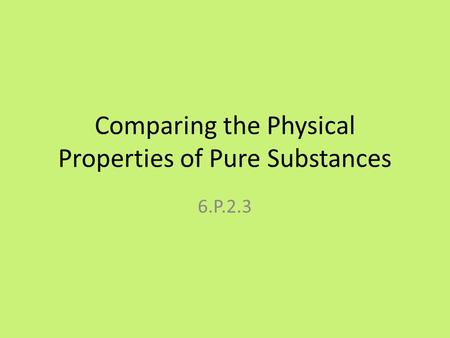 Comparing the Physical Properties of Pure Substances 6.P.2.3.