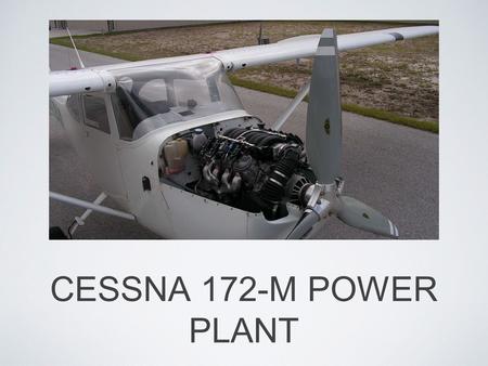 CESSNA 172-M POWER PLANT. LYCOMING O-320 ENGINE A Lycoming O-320-D2A installed in a Symphony SA- 160 TypePiston aero-engine ManufacturerLycoming Engines.