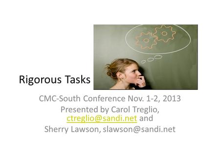 Rigorous Tasks CMC-South Conference Nov. 1-2, 2013 Presented by Carol Treglio, and Sherry Lawson,