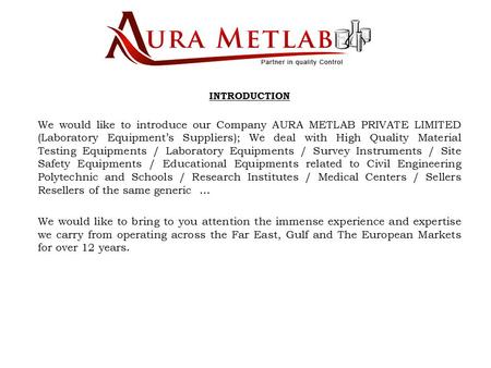 INTRODUCTION We would like to introduce our Company AURA METLAB PRIVATE LIMITED (Laboratory Equipment’s Suppliers); We deal with High Quality Material.