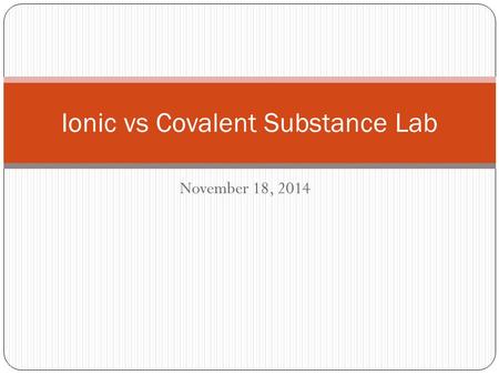 November 18, 2014 Ionic vs Covalent Substance Lab.
