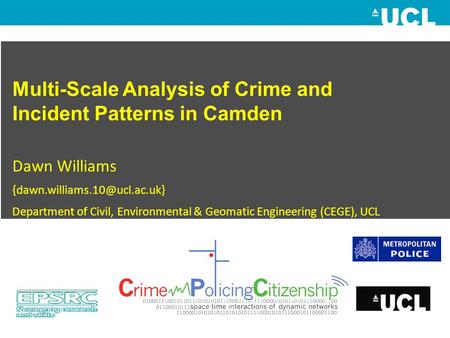 Multi-Scale Analysis of Crime and Incident Patterns in Camden Dawn Williams Department of Civil, Environmental & Geomatic.