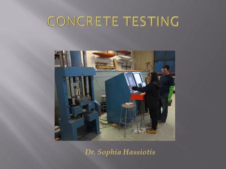 CONCRETE TESTING Dr. Sophia Hassiotis.