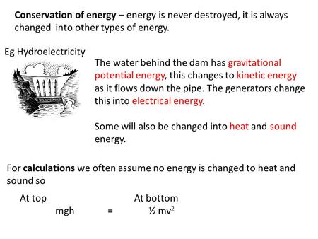 Conservation of energy – energy is never destroyed, it is always changed into other types of energy. The water behind the dam has gravitational potential.