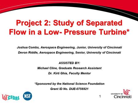 Project 2: Study of Separated Flow in a Low- Pressure Turbine* Joshua Combs, Aerospace Engineering, Junior, University of Cincinnati Devon Riddle, Aerospace.