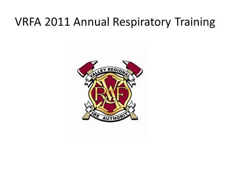 VRFA 2011 Annual Respiratory Training. Objectives Hazard Recognition Understand current components Review daily, weekly, and after use inspections Review.