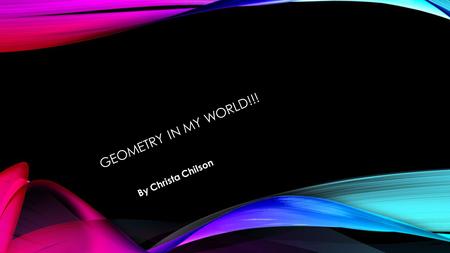 GEOMETRY IN MY WORLD!!! By Christa Chilson. Rectangle This is a rectangle and I found this shape in my bedroom I know it’s a rectangle because it has.