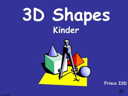 klevans2007 3D Shapes Kinder Frisco ISD klevans2007 Examples: sphere cube cylinderpyramid cone Let’s Review The Shapes.
