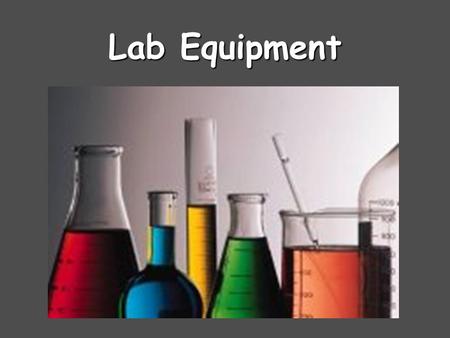 Lab Equipment. (Lab Coat or Lab Apron ) Beaker Beakers hold solids or liquids that will not release gases when reacted or are unlikely to splatter if.