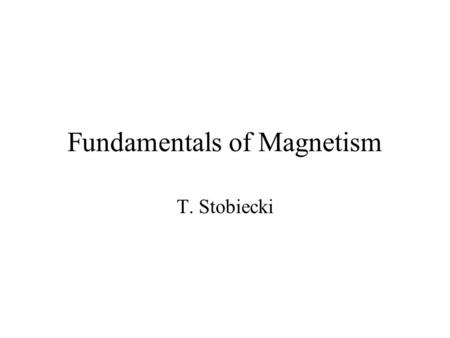 Fundamentals of Magnetism T. Stobiecki. Definitions of magnetic fields Induction: External magnetic field: Magnetizationaverage magnetic moment of magnetic.