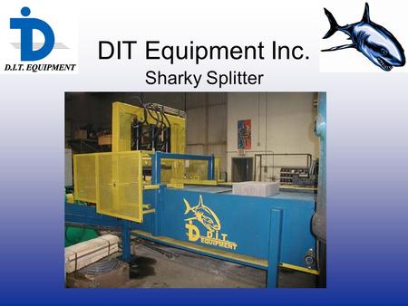 DIT Equipment Inc. Sharky Splitter. High productivity 90 metric ton of force (100 short ton) on a 48” wide split. Split in 2 seconds (including an 8”