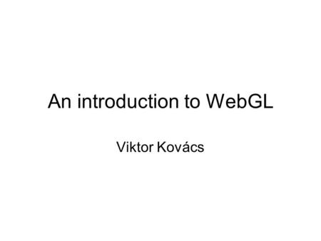 An introduction to WebGL Viktor Kovács. Content A little 3D modeling. What is WebGL? Introducing Three.js. Visualizing GDL objects.