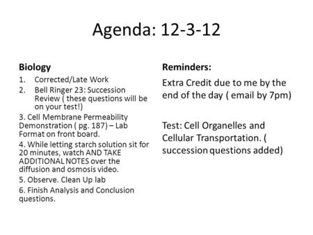 Agenda: 12-3-12 Biology 1.Corrected/Late Work 2.Bell Ringer 23: Succession Review ( these questions will be on your test!) 3. Cell Membrane Permeability.