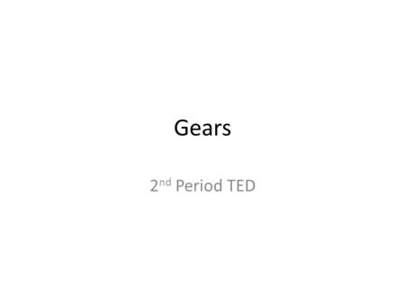 Gears 2 nd Period TED. What is a gear? A toothed mechanical part, e.g. a wheel or cylinder, that engages with a similar toothed part to transmit motion.