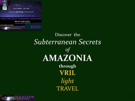 Onelight.com Publishing c20101 Discover the Subterranean Secrets of AMAZONIA through VRIL light TRAVEL 1.