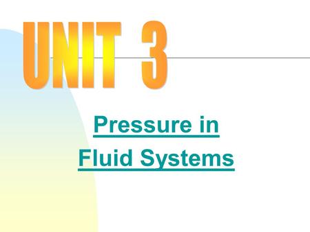 Pressure in Fluid Systems. Unit 3 Pressure Pages 43-60  Fluid  Hydraulic System  Pneumatic System  Density  Specific gravity  Buoyant force  Hydrometer.