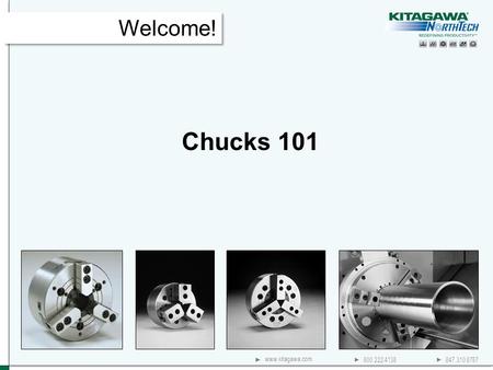 800.222.4138 847.310.8787 www.kitagawa.com Chucks 101 Welcome!