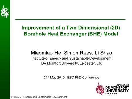 Institute of Energy and Sustainable Development Improvement of a Two-Dimensional (2D) Borehole Heat Exchanger (BHE) Model Miaomiao He, Simon Rees, Li Shao.