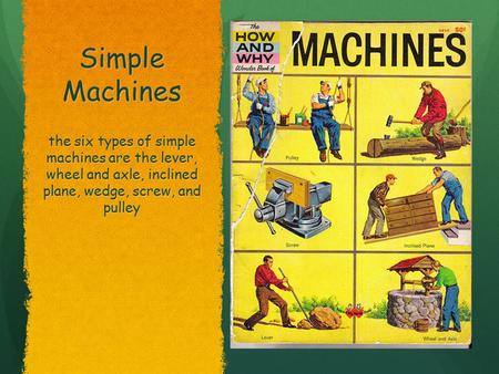 Simple Machines Pulley, Screw, and Wheel & Axel Pulley, Screw, and Wheel & Axel the six types of simple machines are the lever, wheel and axle, inclined.