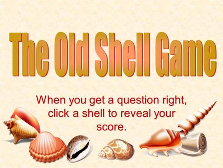 When you get a question right, click a shell to reveal your score.