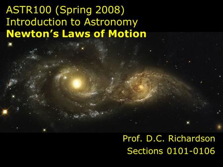 ASTR100 (Spring 2008) Introduction to Astronomy Newton’s Laws of Motion Prof. D.C. Richardson Sections 0101-0106.