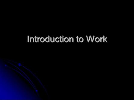 Introduction to Work. Where we have been Previously we used Newton’s Laws to analyze motion of objects Previously we used Newton’s Laws to analyze motion.