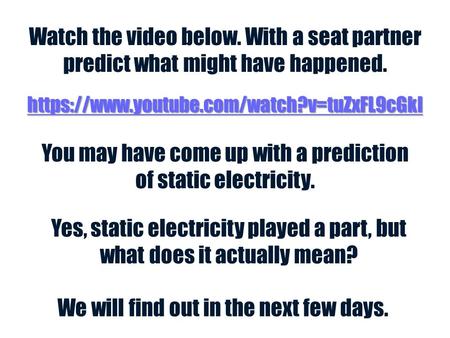 You may have come up with a prediction of static electricity.