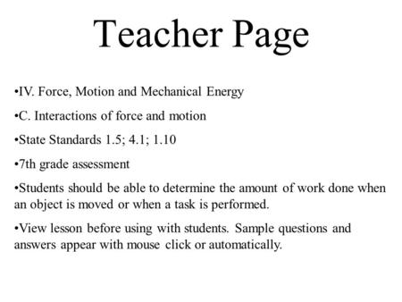 Teacher Page IV. Force, Motion and Mechanical Energy C. Interactions of force and motion State Standards 1.5; 4.1; 1.10 7th grade assessment Students should.