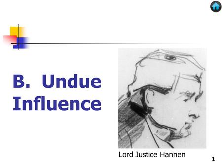 B. Undue Influence Lord Justice Hannen 1. Undue influence  We continue our discussion of doctrines that address the question whether a will or trust.