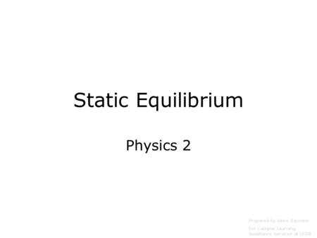 Static Equilibrium Physics 2 Prepared by Vince Zaccone For Campus Learning Assistance Services at UCSB.