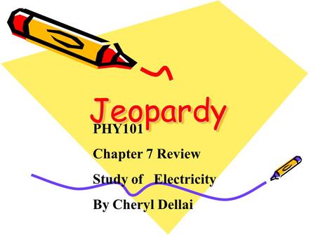 Jeopardy Jeopardy PHY101 Chapter 7 Review Study of Electricity By Cheryl Dellai.