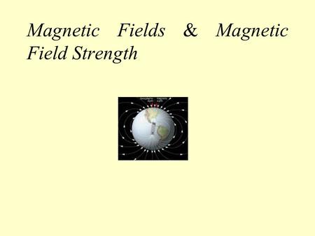 Magnetic Fields & Magnetic Field Strength We have seen that magnets can exert a force on objects without touching them. For this reason we speak of a.