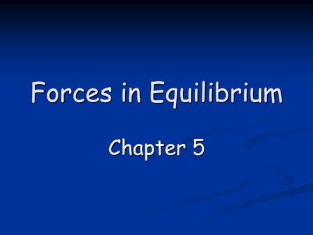 Forces in Equilibrium Chapter 5.