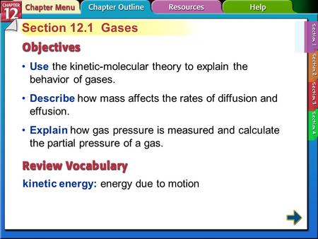 Section 12.1 Gases Use the kinetic-molecular theory to explain the behavior of gases. Describe how mass affects the rates of diffusion and effusion. Explain.