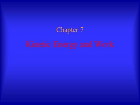 Kinetic Energy and Work Chapter 7. Work and Energy Energy: scalar quantity associated with a state (or condition) of one or more objects. Work and energy.