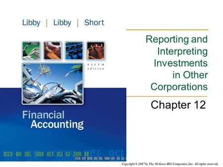 Copyright © 2007 by The McGraw-Hill Companies, Inc. All rights reserved. Reporting and Interpreting Investments in Other Corporations Chapter 12.