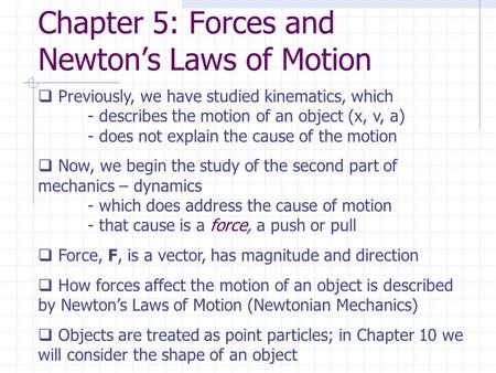Chapter 5: Forces and Newton’s Laws of Motion  Previously, we have studied kinematics, which - describes the motion of an object (x, v, a) - does not.