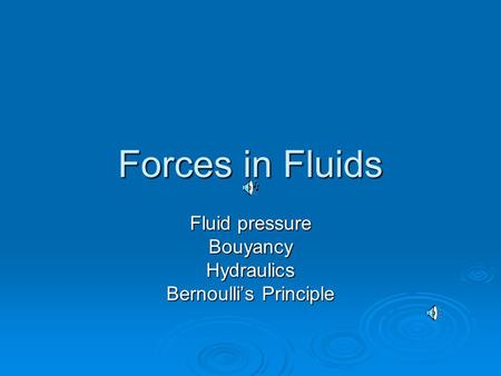 Forces in Fluids Fluid pressure BouyancyHydraulics Bernoulli’s Principle.