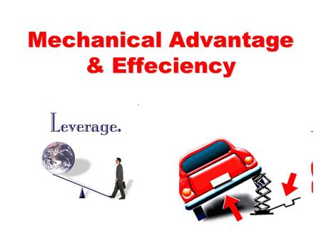 Mechanical Advantage & Effeciency. Objectives Explain how a machine makes work easier Describe and give examples of the force- distance trade-off that.