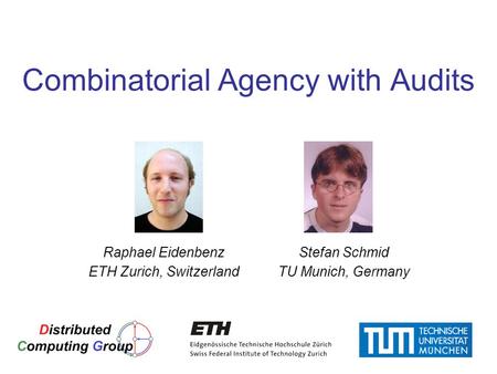 1 Combinatorial Agency with Audits Raphael Eidenbenz ETH Zurich, Switzerland Stefan Schmid TU Munich, Germany TexPoint fonts used in EMF. Read the TexPoint.